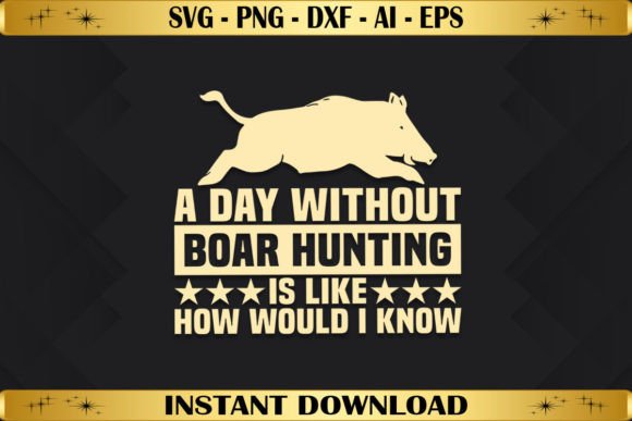 A Day Without Boar Hunting - Hog Hunting for T-Shirt Designs and Graphics