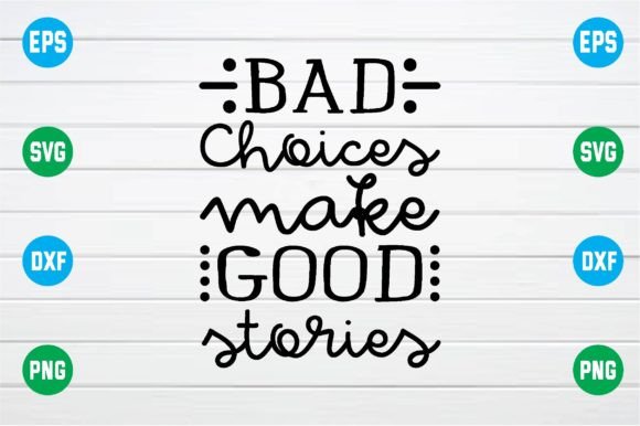 Bad Choices Make Good Stories SVG for Crafts & Graphics
