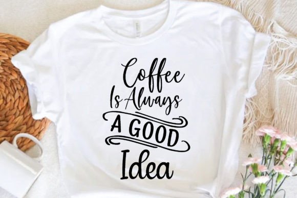 Coffee is Always a Good Idea: A Versatile T-Shirt Design