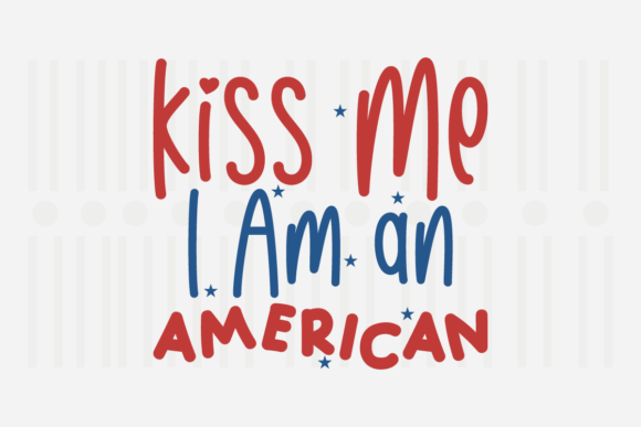 Kiss Me I'm an American, 4th of July SVG: A Graphics and Crafts Gem